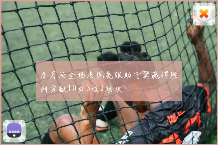 李月汝全场表现亮眼助飞翼赢得胜利贡献10分3板2助攻