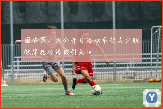 国安第二次公开日活动举行吴少聪缺席孔特请假引关注