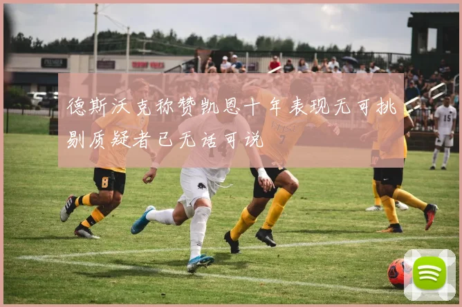 德斯沃克称赞凯恩十年表现无可挑剔质疑者已无话可说